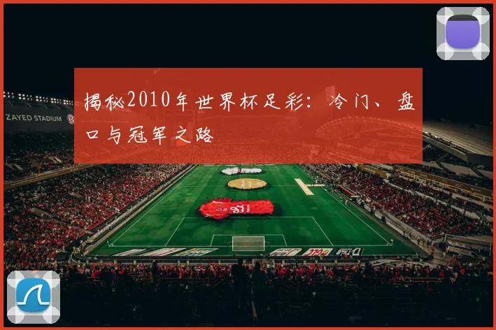 揭秘2010年世界杯足彩：冷门、盘口与冠军之路