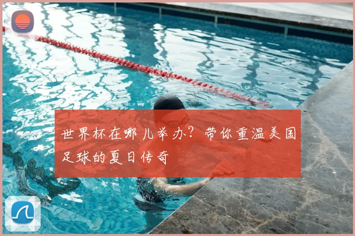 世界杯在哪儿举办?带你重温美国足球的夏日传奇