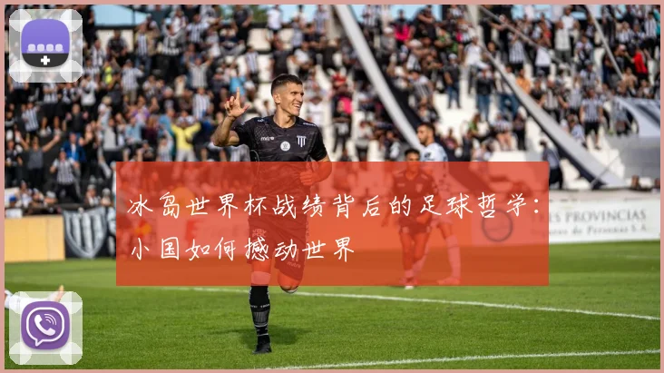 冰岛世界杯战绩背后的足球哲学：小国如何撼动世界