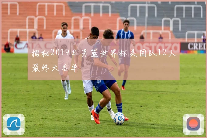 揭秘2019年男篮世界杯美国队12人最终大名单